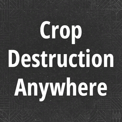 Crop Destruction Anywhere